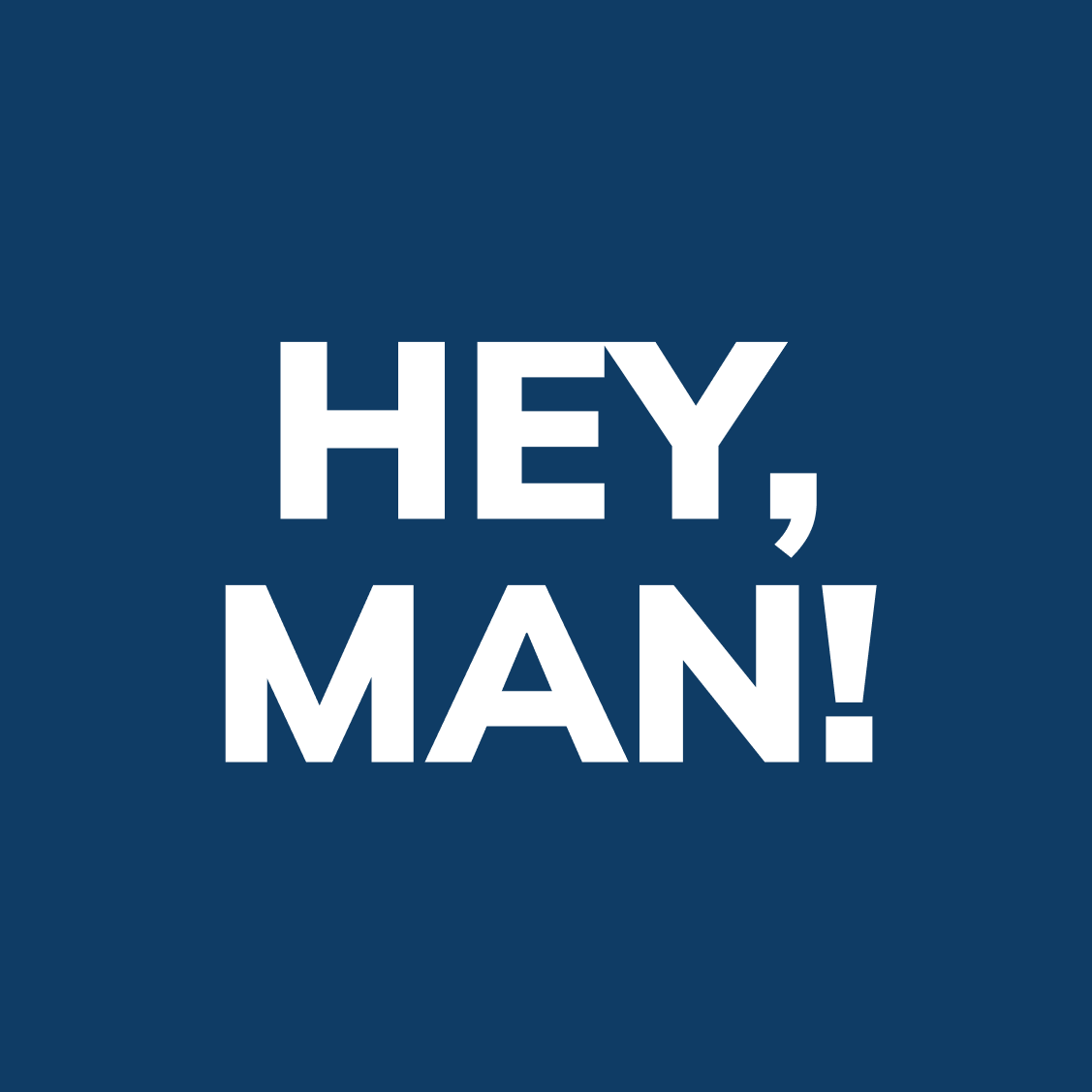 HEY, MAN!