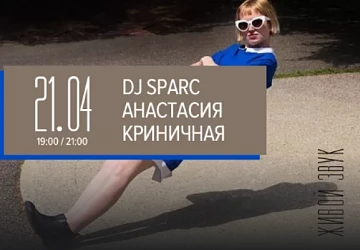 21.04 в 19:00 и 21:00 DJ SPARC и АНАСТАСИЯ КРИНИЧНАЯ