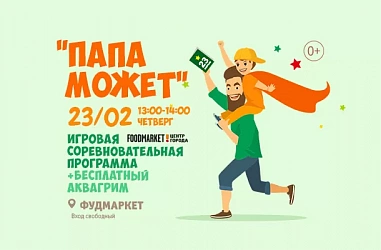 23.02. ПАПА МОЖЕТ! АНИМАЦИОННАЯ ПРОГРАММА НА СЦЕНЕ ФУДМАРКЕТА.